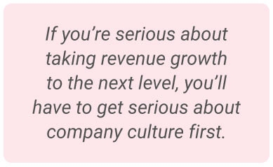 image with text - If you’re serious about taking revenue growth to the next level, you’ll have to get serious about company culture first.