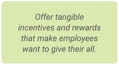 image with text - Offer tangible incentives and rewards that make employees want to give their all.