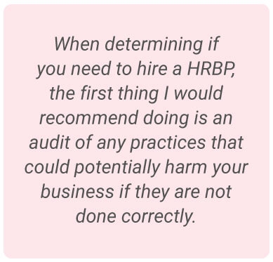 image with text - When determining if you need to hire a HRBP, the first thing I would recommend doing is an audit of any practices that could potentially harm your business if they are not done correctly.