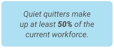 image with text - quiet quitters make up at least 50% of the current workforce.