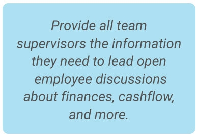image with text - Provide all team supervisors the information they need to lead open employee discussions about finances, cashflow, and more.