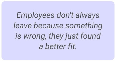 image with text - Employees don’t always leave because something is wrong. Sometimes they just need something that is a better fit.
