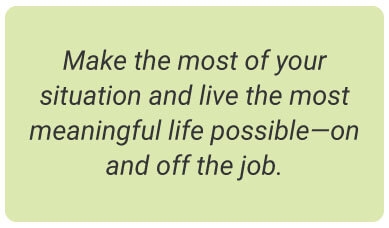 image with text - So, make the most of your situation and live the most meaningful life on and off the job.