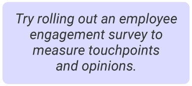 image with text - Try rolling out an employee engagement survey to measure touchpoints and opinions.