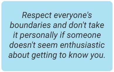 image with text - Respect everyone's boundaries and don't take it personally if someone doesn't seem enthusiastic about getting to know you.