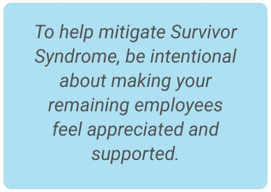 image with text - To help mitigate Survivor Syndrome, be intentional about making your remaining employees feel appreciated and supported.