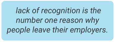 image with text - A lack of recognition is the number one reason why people leave their employers.