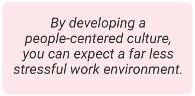 image with text - By developing a people-centered culture, you can expect a far less stressful work environment.
